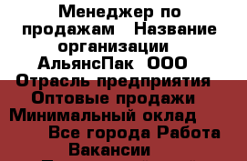Менеджер по продажам › Название организации ­ АльянсПак, ООО › Отрасль предприятия ­ Оптовые продажи › Минимальный оклад ­ 55 000 - Все города Работа » Вакансии   . Приморский край,Лесозаводский г. о. 